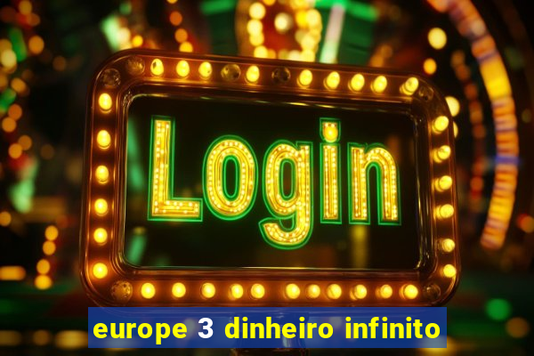 europe 3 dinheiro infinito